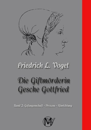 Die Giftmörderin Gesche Gottfried: Band 2: Gefangenschaft – Prozess – Hinrichtung