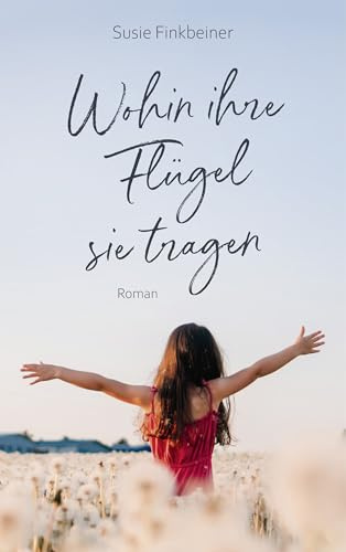 Wohin ihre Flügel sie tragen: Roman