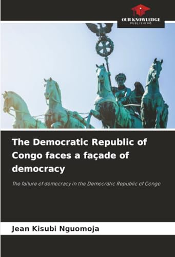 The Democratic Republic of Congo faces a façade of democracy: The failure of democracy in the Democratic Republic of Congo