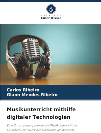 Musikunterricht mithilfe digitaler Technologien: Eine Untersuchung zum Kunst-/Musikunterricht im Grundschulnetzwerk der Gemeinde Mossoró/RN