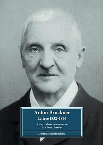 Anton Bruckner. Lettere 1852–1896. Scelte, tradotte e commentate (Biblioteca musicale)