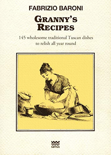 Granny S Recipes: 145 Wholesome Traditional Tuscan Dishes to Relish All Year Round (Toscani Super Doc, 8, Band 8)