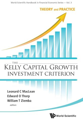 The Kelly Capital Growth Investment Criterion: Theory and Practice (World Scientific Handbook in Financial Economic): 3