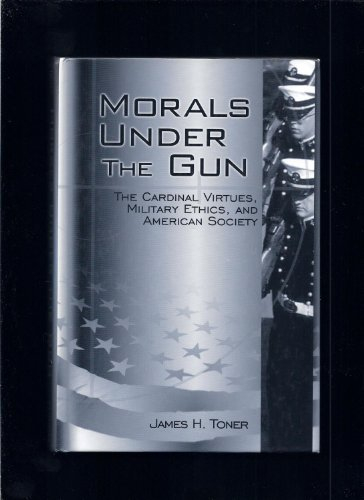 Morals Under the Gun: The Cardinal Virtues, Military Ethics, and American Society