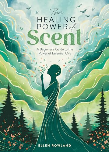 The Healing Power of Scent: A beginner's guide to the power of essential oils: 2