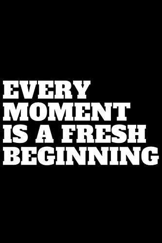 Every moment is a fresh beginning Notebook Gift For Women/Men/Boss/Coworkers/Colleagues/Students/Friends, Journal Gift/notebooks with quotes/motivation,120 Pages, 6x9, Soft Cover, Matte Finish
