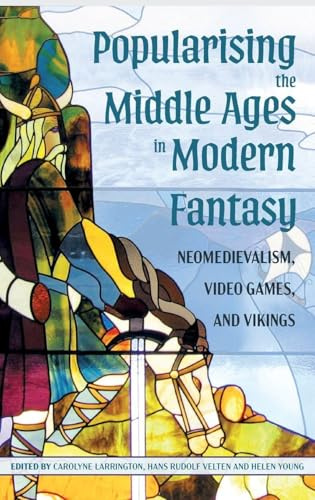 Popularising the Middle Ages in Modern Fantasy: Neomedievalism, Video Games, and Vikings (Issn)