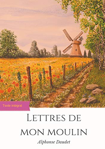 Lettres de mon moulin: un recueil de 24 nouvelles d'Alphonse Daudet (texte intégral)