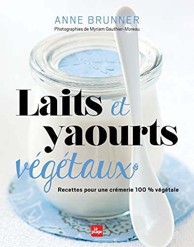 Laits et yaourts végétaux - Recettes pour une crémerie 100% végétale