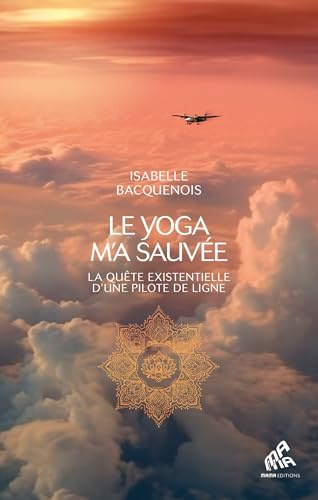 Le yoga m'a sauvée: La quête existentielle d'une pilote de ligne