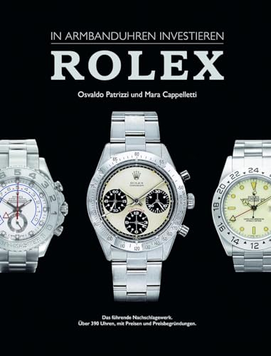 In Armbanduhren investieren: Rolex: Das wichtige neue Nachschlagewerk für alle Rolex Liebhaber und Sammler