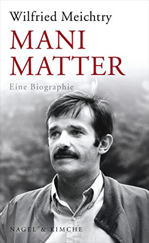 Mani Matter: Eine Biographie: Eine Biographie | Die Biographie des geliebten schweizer Musikers - verfasst von Bestseller Autor und Historiker Wilfried Meichtry
