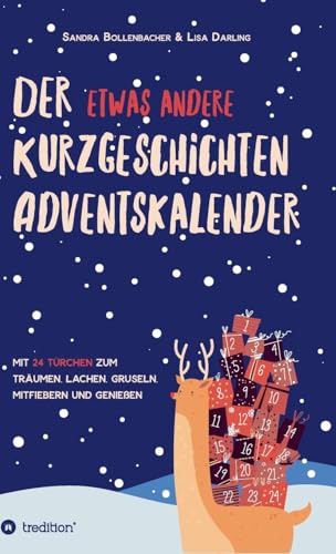 Der etwas andere Kurzgeschichten-Adventskalender: Mit 24 Türchen zum Träumen, Lachen, Gruseln, Mitfiebern und Genießen