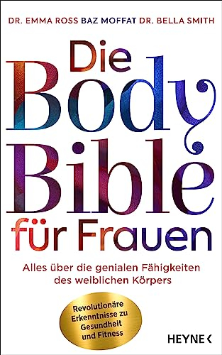 Die Body Bible für Frauen: Alles über die genialen Fähigkeiten des weiblichen Körpers – revolutionäre Erkenntnisse zu Gesundheit und Fitness