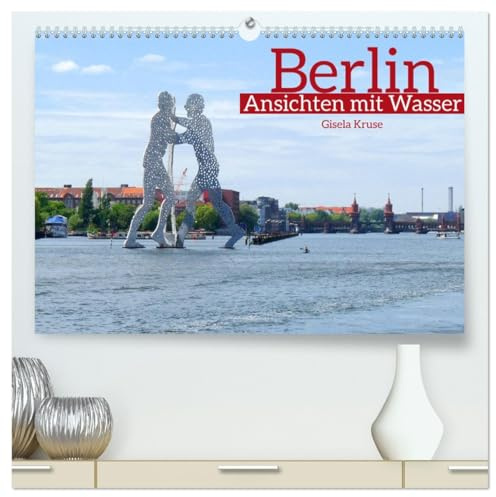 Berlin Ansichten mit Wasser (hochwertiger Premium Wandkalender 2026 DIN A2 quer), Kunstdruck in Hochglanz: Ob Spree, Havel oder Wannsee, die deutsche ... an schiffbaren Gewässern (CALVENDO Orte)