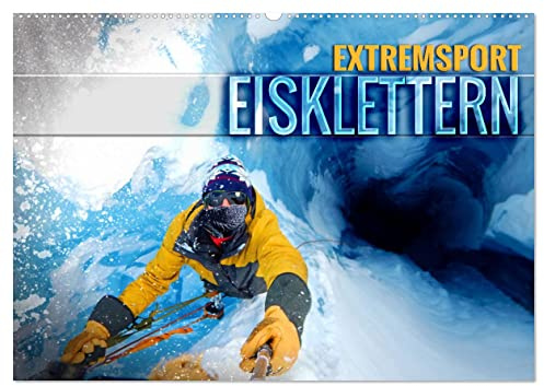 Extremsport Eisklettern (Wandkalender 2026 DIN A2 quer), CALVENDO Monatskalender: Spektakuläre Bilder von abenteuerlichen Eislandschaften und gefrorenen Wasserfällen (CALVENDO Sport)