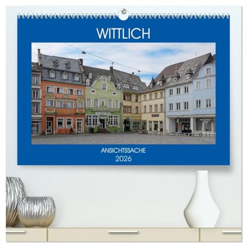 Wittlich - Ansichtssache (hochwertiger Premium Wandkalender 2026 DIN A2 quer), Kunstdruck in Hochglanz: Spaziergang durch den historischen Kern der Eifelstadt Wittlich (CALVENDO Orte)