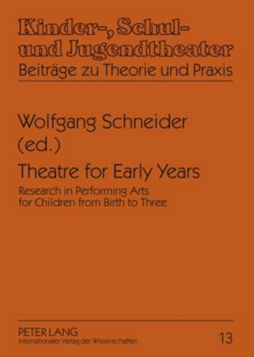 Theatre for Early Years: Research in Performing Arts for Children from Birth to Three: 13 (Kinder-, Schul- und Jugendtheater - Beitraege zu Theorie und Praxis)