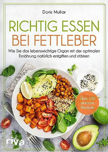 Richtig essen bei Fettleber: Wie Sie das lebenswichtige Organ mit der optimalen Ernährung natürlich entgiften und stärken. Über 100 einfache Rezepte. Mit Leberfasten zu Gesundheit und Wohlbefinden