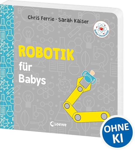 Baby-Universität - Robotik für Babys: Technologie kinderleicht erklärt! - Wissen zum Verschenken für kleine und große Forschende