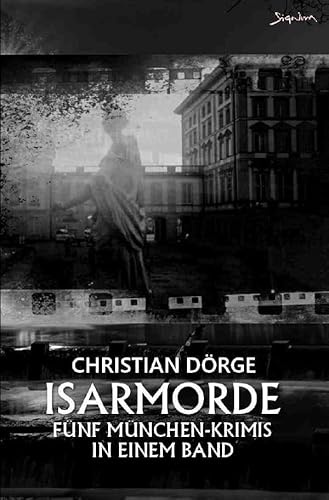 Isarmorde: Fünf München-Krimis in einem Band!