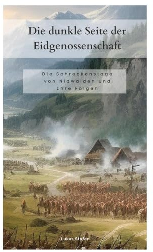 Die dunkle Seite der Eidgenossenschaft: Die Schreckenstage von Nidwalden und ihre Folgen