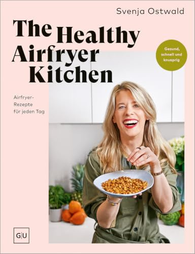 The Healthy Airfryer Kitchen - signierte Ausgabe: Gesund, schnell und knusprig – über 70 kreative Alltags-Rezepte für deine Heißluftfritteuse
