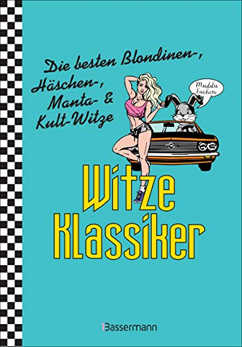 Witze-Klassiker. Die besten Blondinenwitze, Häschenwitze, Mantawitze, Chuck-Norris-Witze, Trabiwitze, Flachwitze, blöde Sprüche und viele mehr: Über 1000 Kultwitze