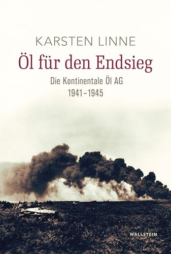 Öl für den Endsieg: Die Kontinentale Öl AG 1941-1945