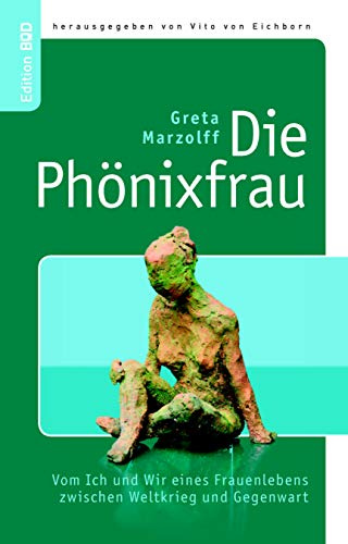 Die Phönixfrau: Vom Ich und Wir eines Frauenlebens zwischen Weltkrieg und Gegenwart (Edition BoD)