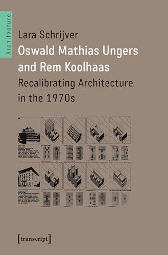 Oswald Mathias Ungers and Rem Koolhaas: Recalibrating Architecture in the 1970s (Architekturen)
