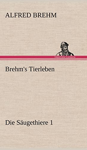 Brehm's Tierleben:Die Säugethiere 1: Die Saugethiere 1