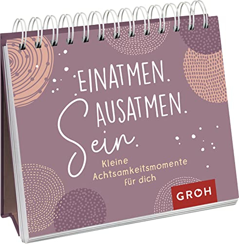 Einatmen. Ausatmen. Sein. - Kleine Achtsamkeitsmomente für dich: Dekoratives Aufstellbuch mit inspirierenden Impulsen und kurzen Übungen für mehr ... Glücksgefühle und Achtsamkeit im Alltag)