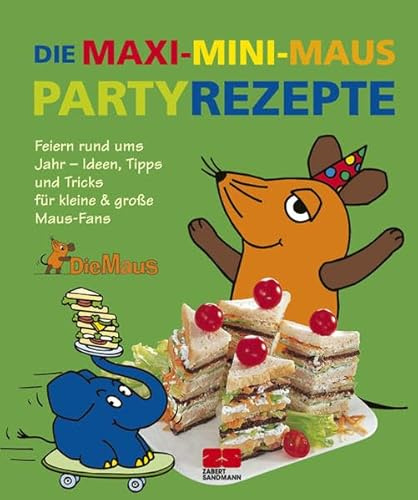 Die Maxi-Mini-Maus-Partyrezepte: Feiern rund ums Jahr - Ideen, Tipps und Tricks für kleine & große Maus-Fans