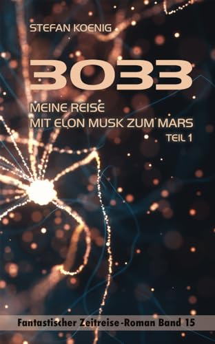 3033 - Meine Reise mit Elon Musk zum Mars Teil 1: Zeitreise-Roman (Zeitreise Romane)
