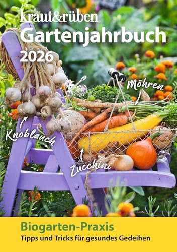kraut & rüben Gartenjahrbuch 2026: Biogarten-Praxis: Tipps und Tricks für gesundes Gedeihen