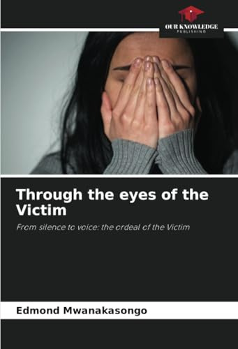 Through the eyes of the Victim: From silence to voice: the ordeal of the Victim