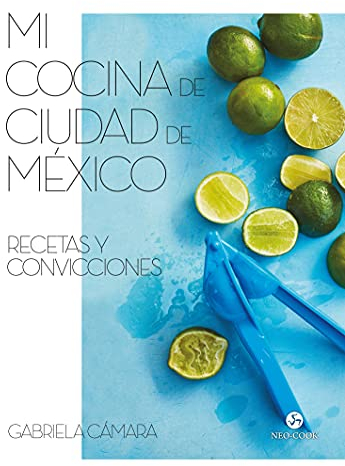 Mi cocina de Ciudad de México: Recetas y convicciones (NeoPerson Cook)