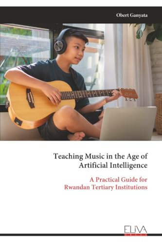 Teaching Music in the Age of Artificial Intelligence: A Practical Guide for Rwandan Tertiary Institutions