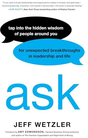 Ask: Tap Into the Hidden Wisdom of People Around You for Unexpected Breakthroughs In Leadership and Life