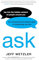 Ask: Tap Into the Hidden Wisdom of People Around You for Unexpected Breakthroughs In Leadership and Life