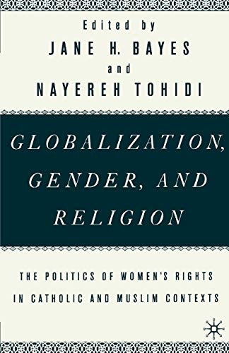 Globalization, Gender, and Religion: The Politics of Women's Rights in Catholic and Muslim Contexts