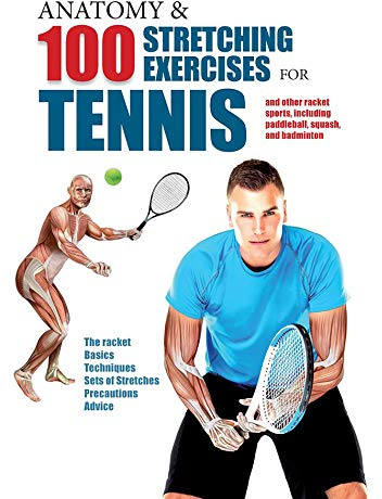 Anatomy & 100 Stretching Exercises for Tennis: And Other Racket Sports Including Paddleball, Squash, and Badminton