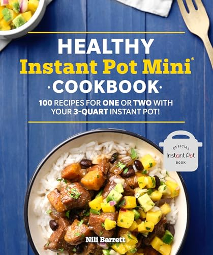 Healthy Instant Pot Mini Cookbook: 100 Recipes for One or Two with your 3-Quart Instant Pot (Healthy Cookbook)