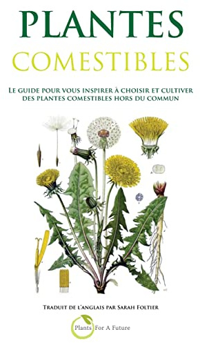 Plantes Comestibles: Le guide pour vous inspirer a choisir et cultiver des plantes comestibles hors du commun