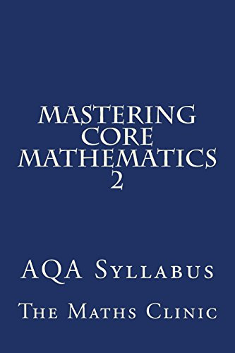 Mastering Core Mathematics 2: AQA Syllabus: Volume 2 (Revision Guide to A-Level Core Maths (AQA))