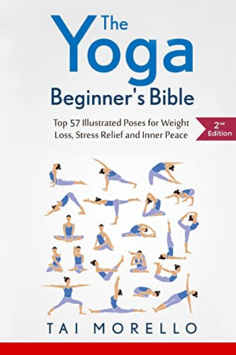 The Yoga Beginner's Bible: Top 63 Illustrated Poses for Weight Loss, Stress Relief and Inner Peace (yoga for beginners, yoga books, meditation, ... yoga anatomy, fitness books, Band 1)