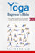 The Yoga Beginner's Bible: Top 63 Illustrated Poses for Weight Loss, Stress Relief and Inner Peace (yoga for beginners, yoga books, meditation, ... yoga anatomy, fitness books, Band 1)
