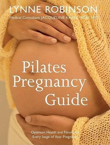 Pilates Pregnancy Guide: Optimum Health And Fitness for Every Stage of Your Pregnancy