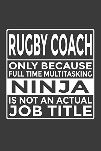 Rugby Coach - Only Because Full Time Multitasking Ninja Is Not An Actual Job Title: 6x9 Notebook, 120 Pages, Perfect for Note and Journal, Funny Gift for Rugby Coach